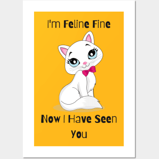 Flirty Cat, I'm Feline Fine Now I Have Seen You Posters and Art